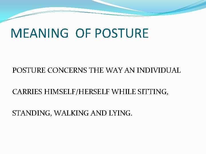 MEANING OF POSTURE CONCERNS THE WAY AN INDIVIDUAL CARRIES HIMSELF/HERSELF WHILE SITTING, STANDING, WALKING