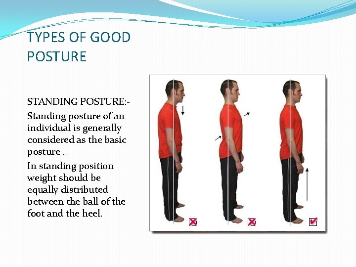 TYPES OF GOOD POSTURE STANDING POSTURE: Standing posture of an individual is generally considered