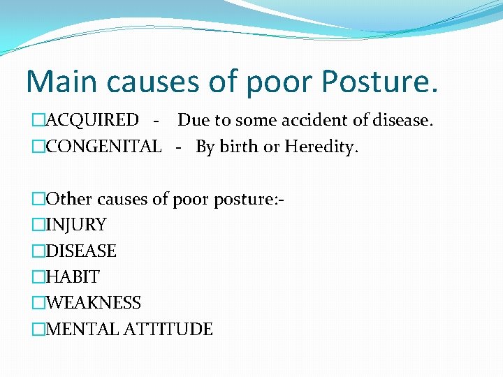 Main causes of poor Posture. �ACQUIRED - Due to some accident of disease. �CONGENITAL