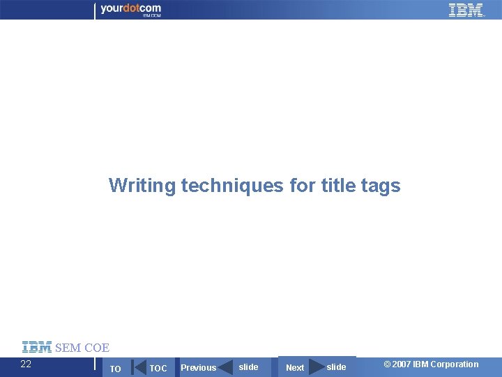 Writing techniques for title tags SEM COE 22 TO TOC Previous slide Next slide