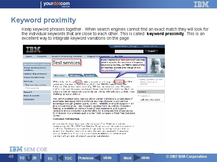 Keyword proximity Keep keyword phrases together. When search engines cannot find an exact match