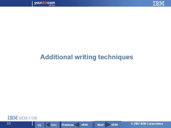 Additional writing techniques SEM COE 53 TO TOC Previous slide Next slide © 2007