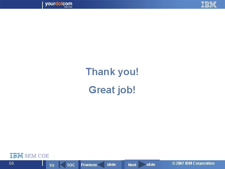 Thank you! Great job! SEM COE 66 TO TOC Previous slide Next slide ©