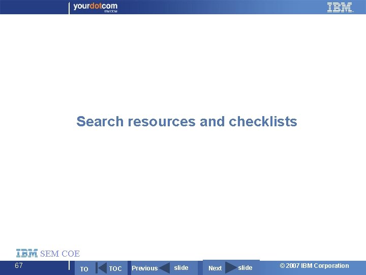 Search resources and checklists SEM COE 67 TO TOC Previous slide Next slide ©