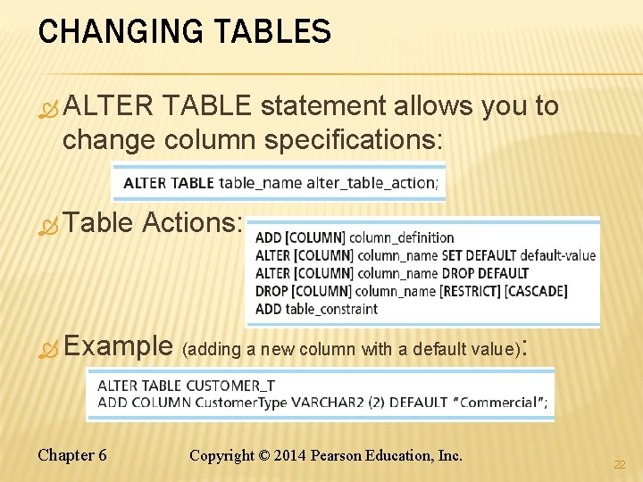 CHANGING TABLES ALTER TABLE statement allows you to change column specifications: Table Actions: Example