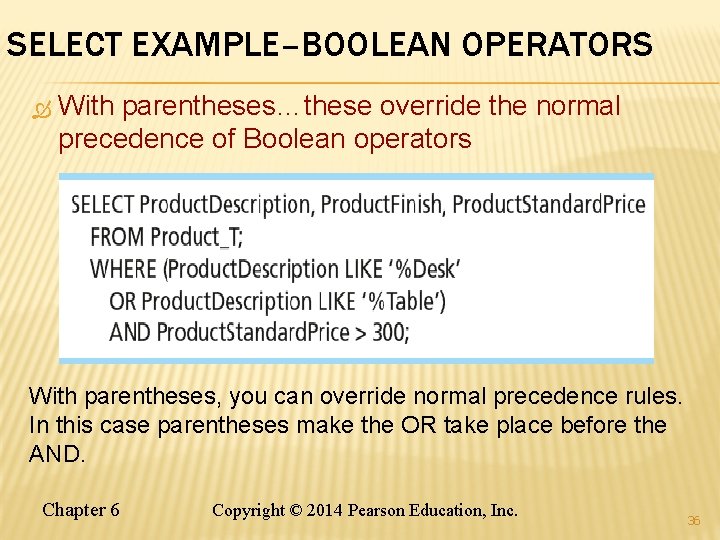 SELECT EXAMPLE–BOOLEAN OPERATORS With parentheses…these override the normal precedence of Boolean operators With parentheses,