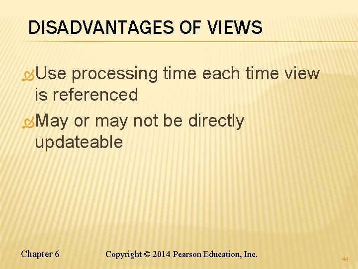 DISADVANTAGES OF VIEWS Use processing time each time view is referenced May or may