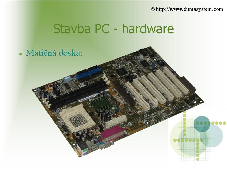© http: //www. dumasystem. com Stavba PC - hardware Matičná doska: 