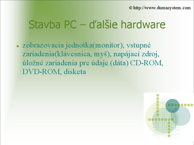 © http: //www. dumasystem. com Stavba PC – ďalšie hardware zobrazovacia jednotka(monitor), vstupné zariadenia(klávesnica,