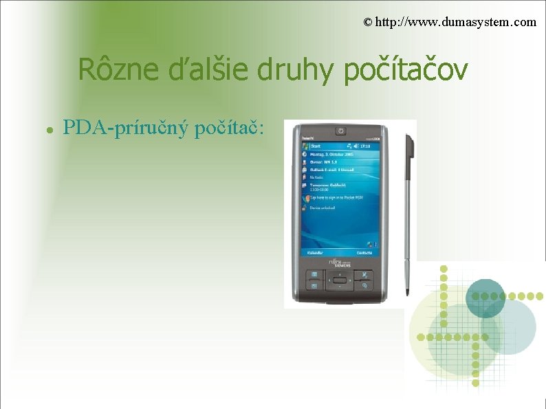 © http: //www. dumasystem. com Rôzne ďalšie druhy počítačov PDA-príručný počítač: 