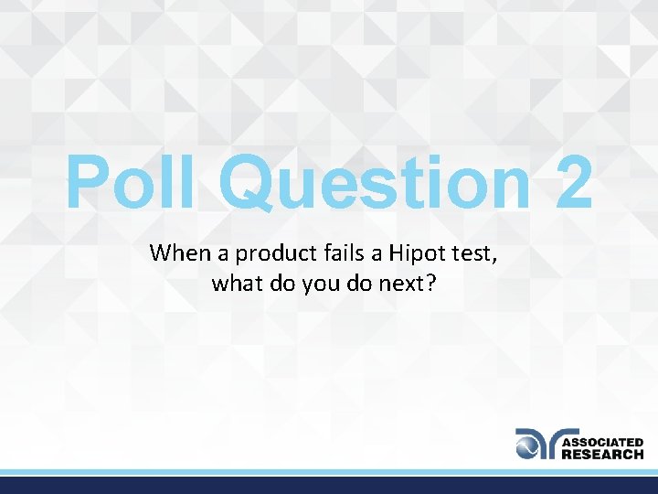 Poll Question 2 When a product fails a Hipot test, what do you do