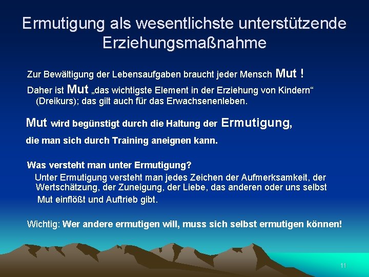 Ermutigung als wesentlichste unterstützende Erziehungsmaßnahme Zur Bewältigung der Lebensaufgaben braucht jeder Mensch Mut !