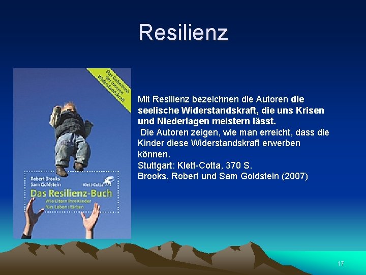 Resilienz Mit Resilienz bezeichnen die Autoren die seelische Widerstandskraft, die uns Krisen und Niederlagen