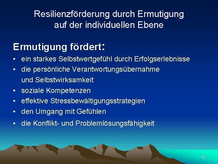 Resilienzförderung durch Ermutigung auf der individuellen Ebene Ermutigung fördert: • ein starkes Selbstwertgefühl durch