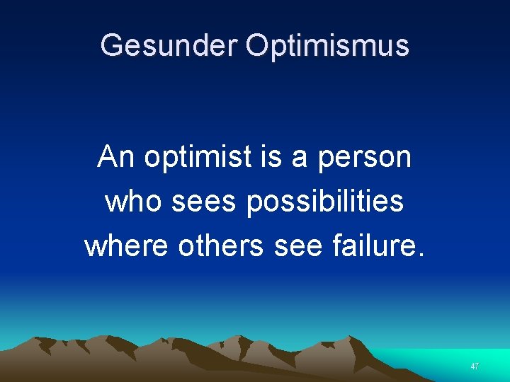 Gesunder Optimismus An optimist is a person who sees possibilities where others see failure.