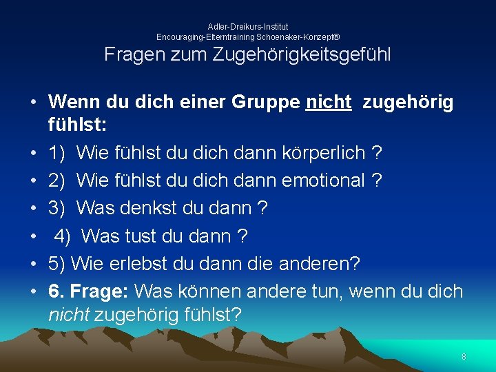 Adler-Dreikurs-Institut Encouraging-Elterntraining Schoenaker-Konzept® Fragen zum Zugehörigkeitsgefühl • Wenn du dich einer Gruppe nicht zugehörig