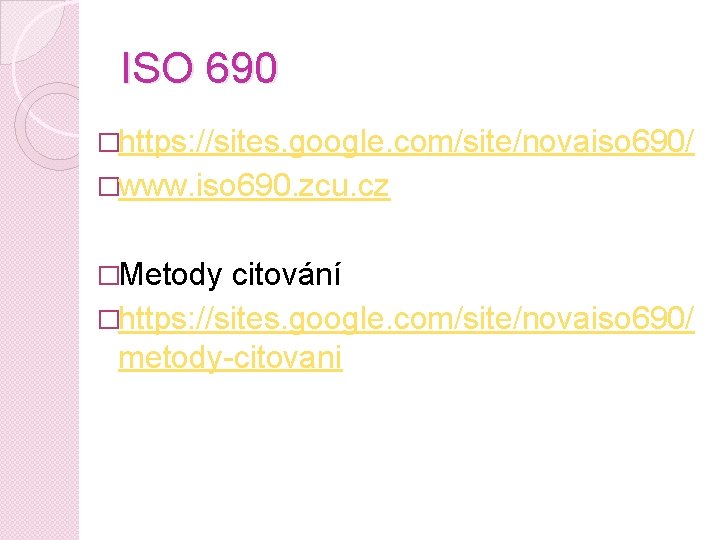 ISO 690 �https: //sites. google. com/site/novaiso 690/ �www. iso 690. zcu. cz �Metody citování