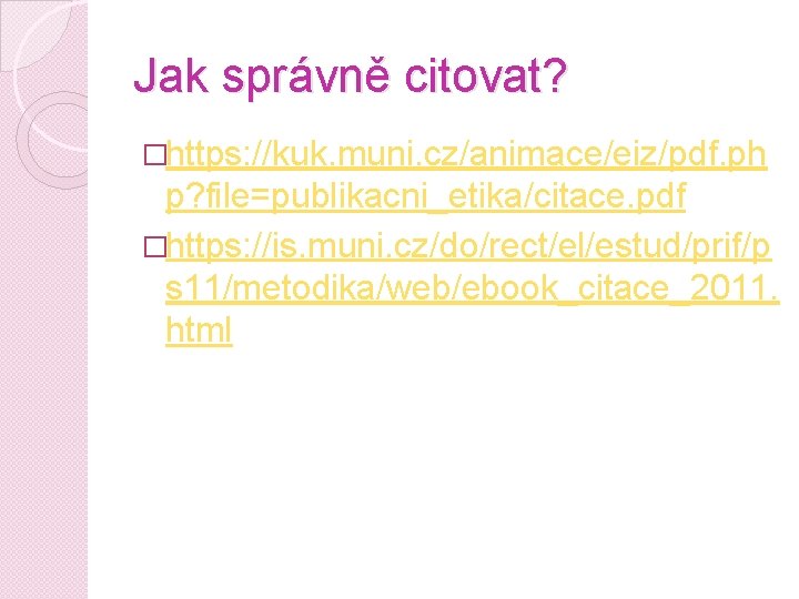 Jak správně citovat? �https: //kuk. muni. cz/animace/eiz/pdf. ph p? file=publikacni_etika/citace. pdf �https: //is. muni.