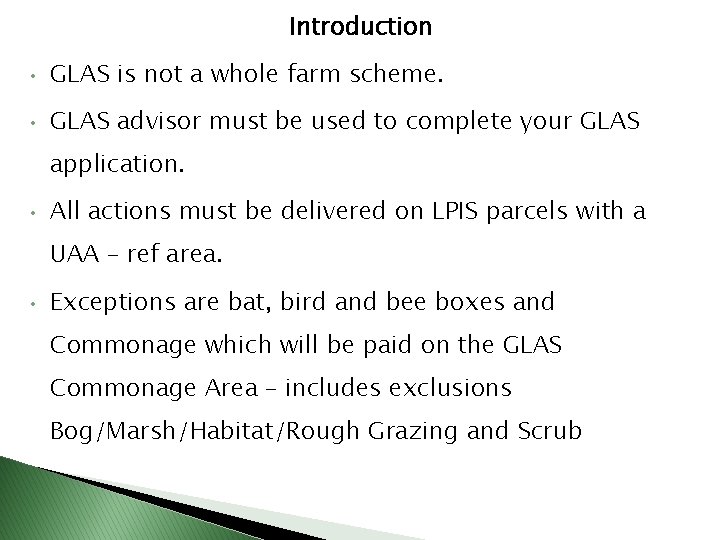 Introduction • GLAS is not a whole farm scheme. • GLAS advisor must be