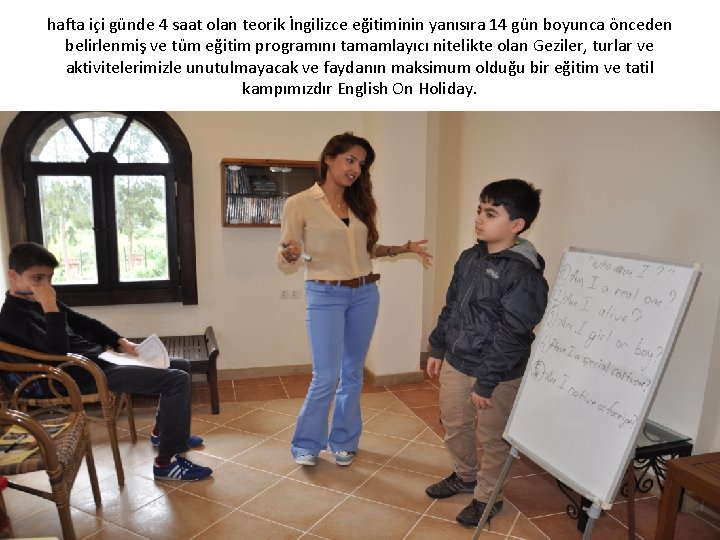 hafta içi günde 4 saat olan teorik İngilizce eğitiminin yanısıra 14 gün boyunca önceden