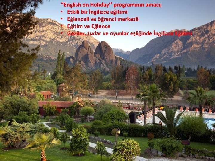 ‘’English on Holiday’’ programının amacı; • Etkili bir İngilizce eğitimi • Eğlenceli ve öğrenci