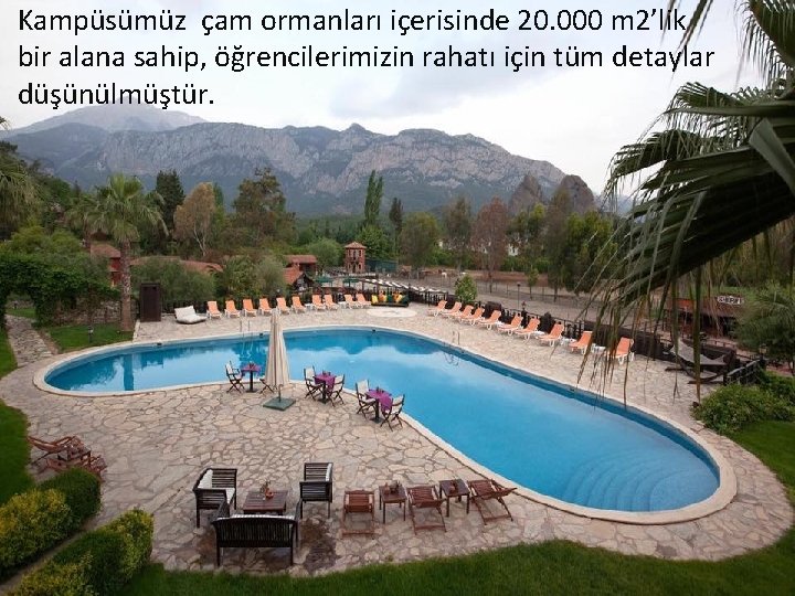 Kampüsümüz çam ormanları içerisinde 20. 000 m 2’lik bir alana sahip, öğrencilerimizin rahatı için