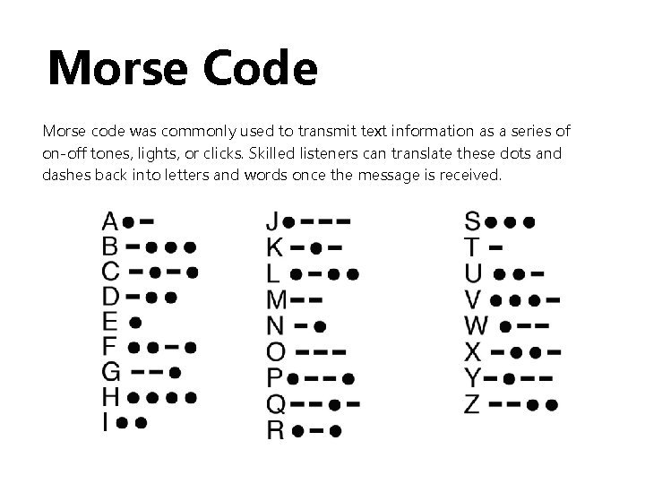 Morse Code Morse code was commonly used to transmit text information as a series Morse Code Morse code was commonly used to transmit text information as a series