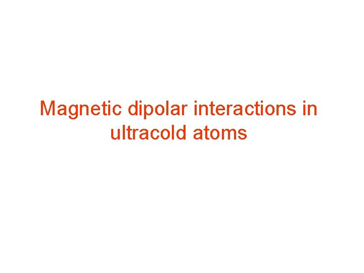 Magnetic dipolar interactions in ultracold atoms 