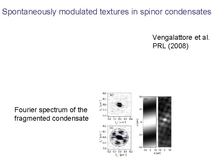 Spontaneously modulated textures in spinor condensates Vengalattore et al. PRL (2008) Fourier spectrum of