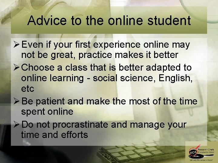 Advice to the online student Ø Even if your first experience online may not