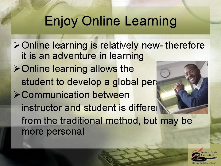 Enjoy Online Learning Ø Online learning is relatively new- therefore it is an adventure