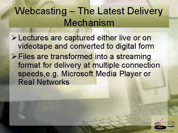 Webcasting – The Latest Delivery Mechanism Ø Lectures are captured either live or on