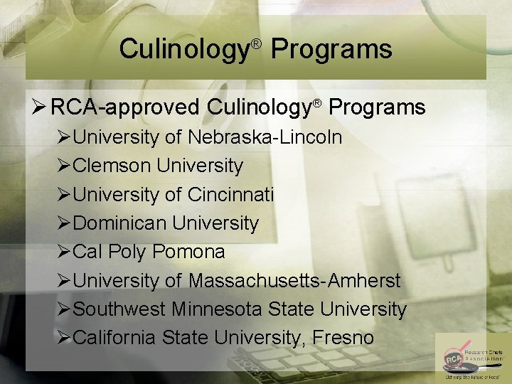Culinology® Programs Ø RCA-approved Culinology® Programs ØUniversity of Nebraska-Lincoln ØClemson University ØUniversity of Cincinnati