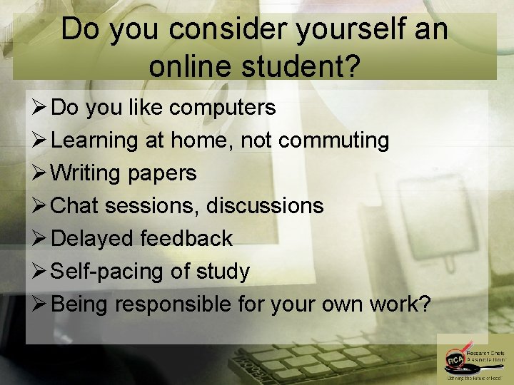 Do you consider yourself an online student? Ø Do you like computers Ø Learning