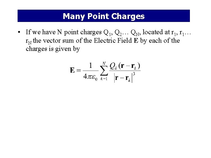 Many Point Charges • If we have N point charges Q 1, Q 2…