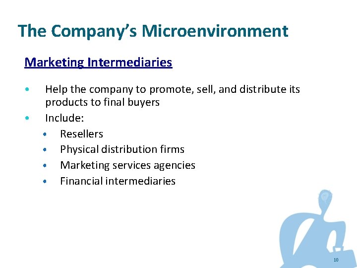 The Company’s Microenvironment Marketing Intermediaries • • Help the company to promote, sell, and