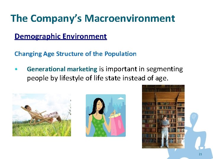 The Company’s Macroenvironment Demographic Environment Changing Age Structure of the Population • Generational marketing