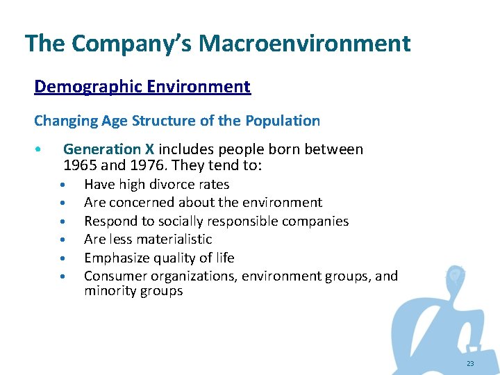 The Company’s Macroenvironment Demographic Environment Changing Age Structure of the Population • Generation X