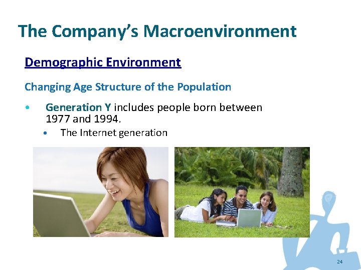 The Company’s Macroenvironment Demographic Environment Changing Age Structure of the Population • Generation Y