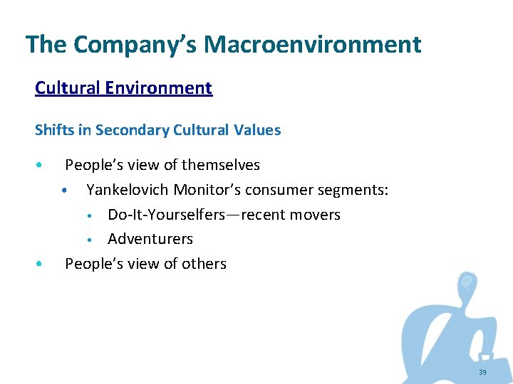 The Company’s Macroenvironment Cultural Environment Shifts in Secondary Cultural Values • • People’s view