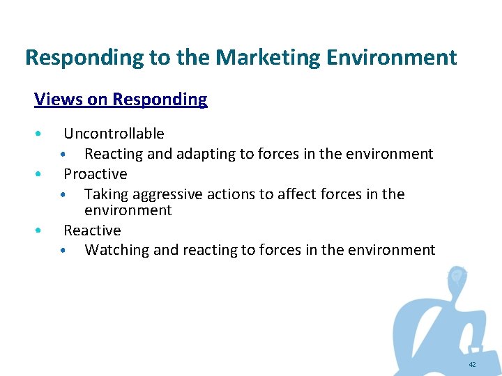 Responding to the Marketing Environment Views on Responding • • • Uncontrollable • Reacting