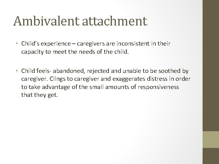 Ambivalent attachment • Child’s experience – caregivers are inconsistent in their capacity to meet