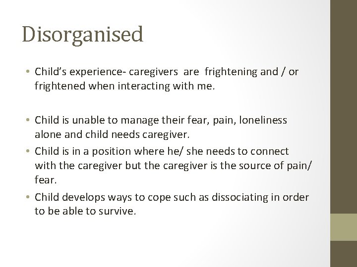 Disorganised • Child’s experience- caregivers are frightening and / or frightened when interacting with