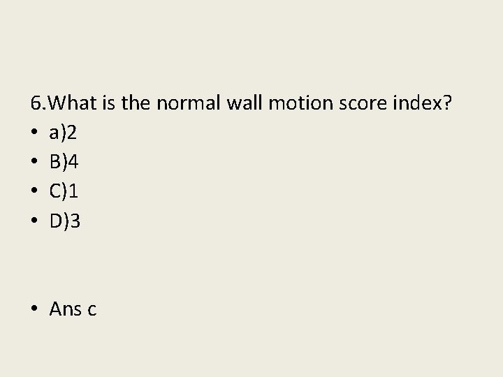 6. What is the normal wall motion score index? • a)2 • B)4 •