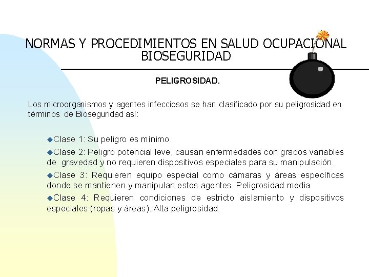NORMAS Y PROCEDIMIENTOS EN SALUD OCUPACIONAL BIOSEGURIDAD PELIGROSIDAD. Los microorganismos y agentes infecciosos se