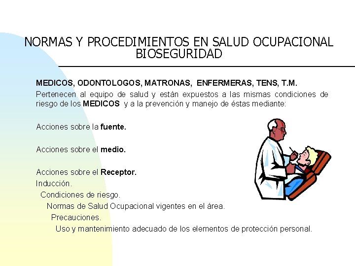 NORMAS Y PROCEDIMIENTOS EN SALUD OCUPACIONAL BIOSEGURIDAD MEDICOS, ODONTOLOGOS, MATRONAS, ENFERMERAS, TENS, T. M.