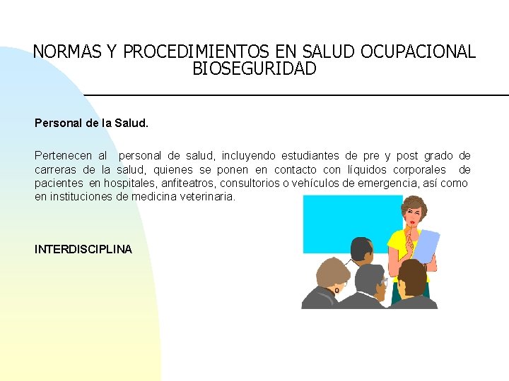 NORMAS Y PROCEDIMIENTOS EN SALUD OCUPACIONAL BIOSEGURIDAD Personal de la Salud. Pertenecen al personal