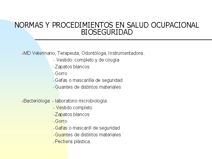 NORMAS Y PROCEDIMIENTOS EN SALUD OCUPACIONAL BIOSEGURIDAD n n MD Veterinario, Terapeuta, Odontóloga, Instrumentadora.