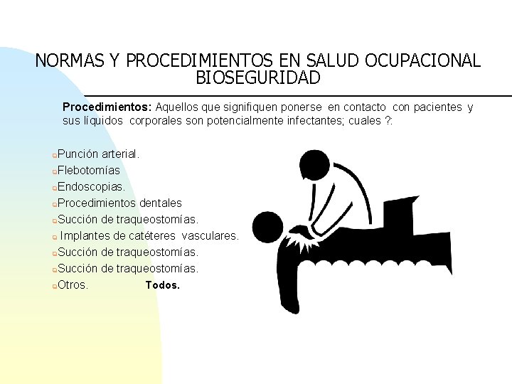 NORMAS Y PROCEDIMIENTOS EN SALUD OCUPACIONAL BIOSEGURIDAD Procedimientos: Aquellos que signifiquen ponerse en contacto
