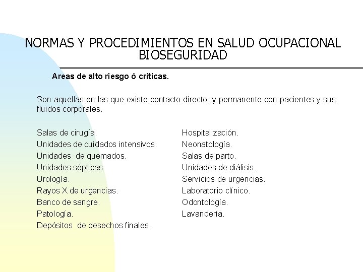 NORMAS Y PROCEDIMIENTOS EN SALUD OCUPACIONAL BIOSEGURIDAD Areas de alto riesgo ó críticas. Son